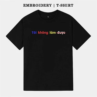 Áo Phông Thêu Chữ Unisex | Tôi Không Làm Được - Cotton 250GSM