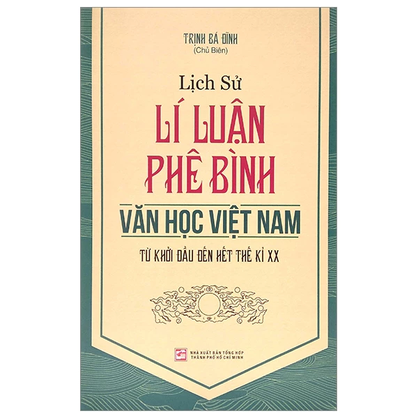 Sách - Lịch Sử Lí Luận Phê Bình Văn Học Việt Nam Từ Khởi Đầu Đến Hết Thế Kỷ XX - NXB Tổng Hợp TPHCM