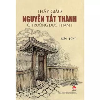 Sách - Thầy Giáo Nguyễn Tất Thành Ở Trường Dục Thanh (Sơn Tùng) - KĐ