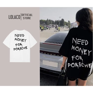 Áo thun chữ ký NEED MONEY FOR PORSCHER hottrend chất cotton cao cấp nam nữ unisex form rộng