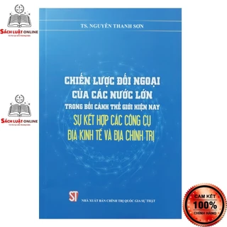 Sách - Chiến lược đối ngoại của các nước lớn trong bối cảnh thế giới hiện nay sự kết hợp các công cụ địa kinh tế...