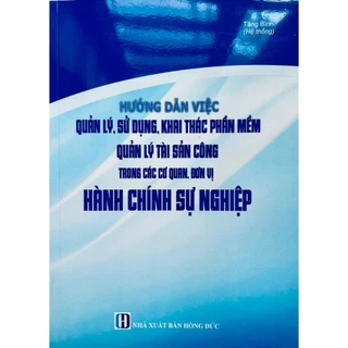 Sách - Hướng Dẫn Việc Quản Lý, Sử Dụng, Khai Thác Phần Mềm Quản Lý Tài Sản Công Trong Các Cơ Quan, Đơn Vị Hành Chính...