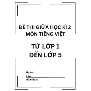 (Tiếng Việt) - Bài tập GIỮA HỌC KÌ 2 (tổng hợp nhiều đề) in 2 mặt trang A4