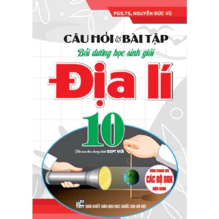 Sách - Câu Hỏi Và Bài Tập Bồi Dưỡng Học Sinh Giỏi Địa Lí Lớp 10 (Dùng Chung Cho Các Bộ SGK Hiện Hành)