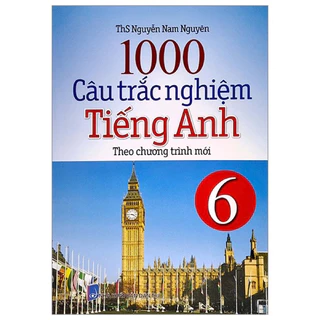 Sách -1000 Câu Trắc Nghiệm Tiếng Anh 6 (Theo Chương Trình Mới)