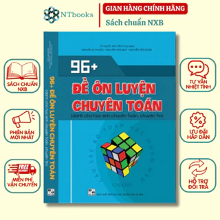 Sách 96+ Đề ôn luyện chuyên toán (dành cho học sinh chuyên Toán, chuyên Tin)