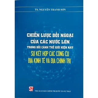 Sách - Chiến Lược Đối Ngoại Của Các Nước Lớn Trong Bối Cảnh Thế Giới Hiện Nay: Sự Kết Hợp Các Công Cụ Địa Kinh Tế ...