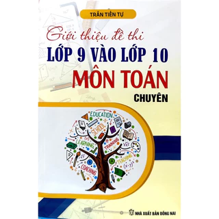 Sách - Giới Thiệu Đề Thi Lớp 9 Vào Lớp 10 Môn Toán ( CHUYÊN)