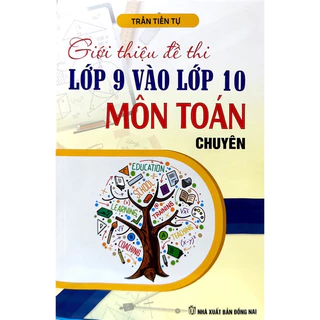 Sách : Giới Thiệu Đề Thi Lớp 9 Vào Lớp 10 Môn Toán Chuyên