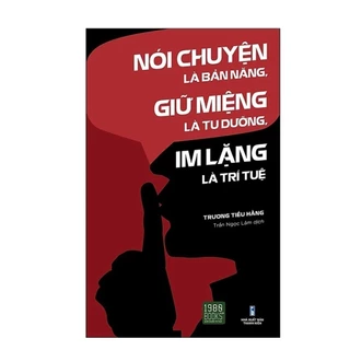 Sách - Nói Chuyện Là Bản Năng, Giữ Miệng Là Tu Dưỡng, Im Lặng Là Trí Tuệ - Trương Tiếu Hằng