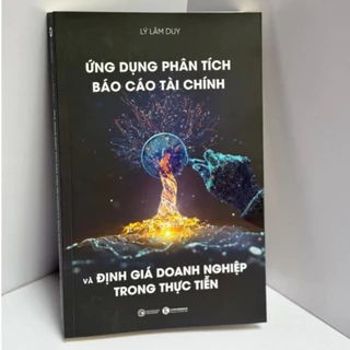 Sách - Ứng Dụng Phân Tích Báo Cáo Tài Chính Và Định Giá Doanh Nghiệp Trong Thực Tiễn - Lý Lâm Duy - Thái Hà