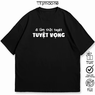 Áo Thun Đi làm Thật Tuyệt Vọng, Hài Hước, Công Sở Văn Phòng Độc Đáo. 100% Cotton Co Giãn 2 Chiều, Cho Nam Nữ Unisex