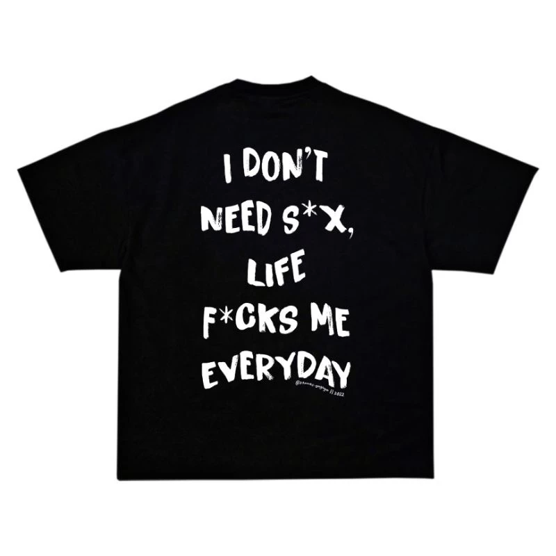 Áo thun form rộng 21ANTS I DONT NEED S*X, LIFE F*CKS ME EVERYDAY PHIÊN BẢN 1 || TEE LOCAL BRAND CHẤT LƯỢNG CAO