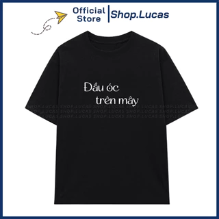 Áo Thun Chữ ĐẦU ÓC TRÊN MÂY Form Unisex Nam Nữ Chất Vải Cotton Mát Shop.Lucas