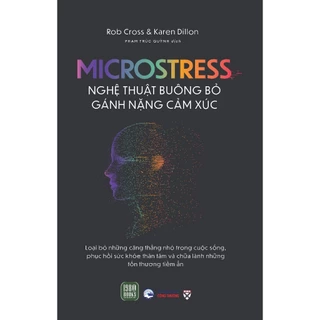 Microstress - Nghệ Thuật Buông Bỏ Gánh Nặng Cảm Xúc - Rob Cross, Karen Dillon