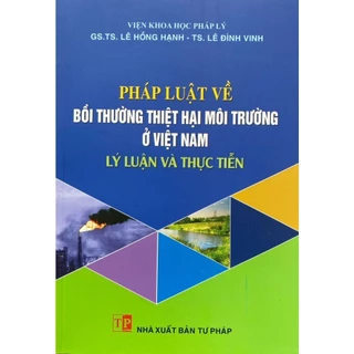 Sách - Pháp luật về bồi thường thiệt hại môi trường ở Việt Nam - Lý luận và thực tiễn