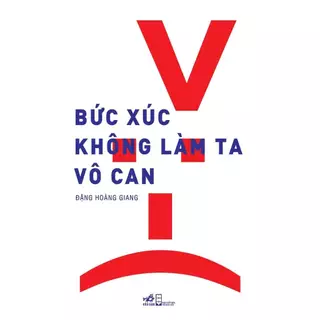 Sách - Bức Xúc Không Làm Ta Vô Can - Tác giả Đặng Hoàng Giang - Nhã Nam