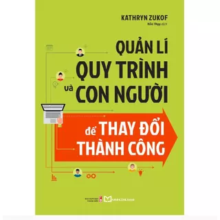 Sách - Quản lí quy trình và con người để thay đổi thành công - Kathryn Zukof -  ML180