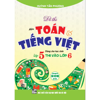 SÁCH - đề thi môn toán tiếng việt dùng cho học sinh lớp 5 thi vào lớp 6 (dùng chung cho các bộ sgk hiện hành)  - HAB