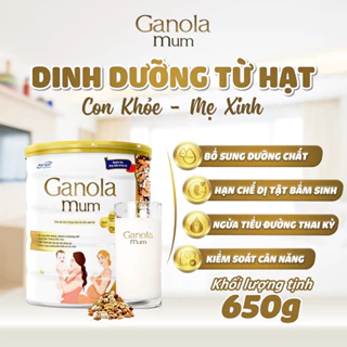 Sữa Hạt GANOLA MUM 650G Bổ Sung Dinh Dưỡng Toàn Diện Cho Mẹ Bầu Và Thai Nhi, Lợi Sữa Cho Mẹ Sau Sinh