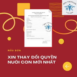 Mẫu Đơn Xin Thay Đổi Quyền Nuôi Con 2024 - Cty Luật HTC Việt Nam Hướng Dẫn Thủ Tục