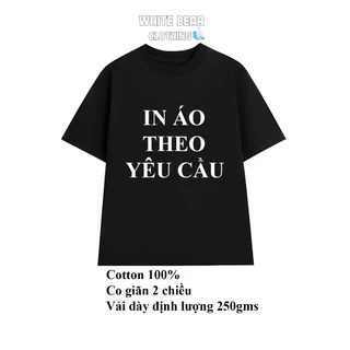 Áo thun in hình theo yêu cầu WHITE BEAR CLOTHING cotton 100% có giãn 2 chiều vải giống ảnh 100% siêu dày 250gms