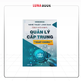 Sách - Nghệ Thuật Lãnh Đạo: Cách Trở Thành Quản Lý Cấp Trung "Xuất Chúng".