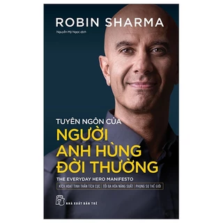 Tuyên Ngôn Của Người Anh Hùng Đời Thường - The Everyday Hero Manifesto - Robin Sharma