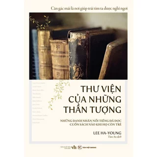 Sách - Thư Viện Của Những Thần Tượng - Những danh nhân nghệ sĩ nổi tiếng đã đọc cuốn sách nào khi họ còn trẻ