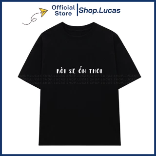 Áo Thun In Chữ Chữa Lành RỒI SẼ ỔN THÔI Hài Hước Unisex Nam Nữ Vải Cotton Shop.Lucas