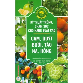 Sách - Nông Nghiệp Xanh, Bền Vững - Kỹ Thuật Trồng, Chăm Sóc Cho Năng Suất Cao: Cam, Quýt, Bưởi, Táo, Na, Hồng