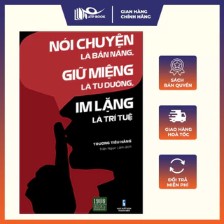 Sách Nói Chuyện Là Bản Năng, Giữ Miệng Là Tu Dưỡng, Im Lặng Là Trí Tuệ (Tái Bản)