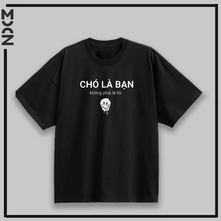 Áo thun "CHÓ LÀ BẠN không phải tôi" fullsize unisex nam-nữ