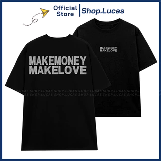 Áo Thun KIM TUYẾN MAKE MONEY MAKE LOVE In Chữ Hài Hước Unisex Nam Nữ Cotton Shop.Lucas