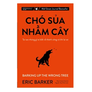 Sách - Chó sủa nhầm cây - Tại sao những gì ta biết về thành công có khi lại sai - BARKING UP THE WRONG TREE