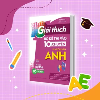 Sách Giải Thích Bộ Đề Thi Vào 10 Chuyên - Khối Chuyên Anh (Tái Bản)