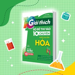 Sách Giải Thích Bộ Đề Thi Vào 10 Chuyên - Khối Chuyên Hóa