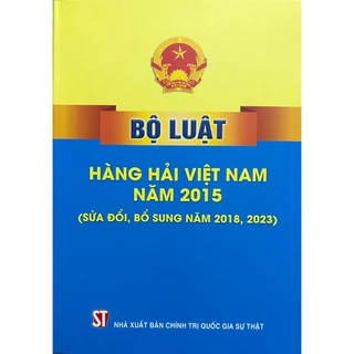 Sách - Bộ Luật Hàng Hải Việt Nam Năm 2015 (Sửa Đổi, Bổ Sung Năm 2018, 2023)