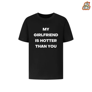 Áo thun Unisex 100% cotton " My Girlfriend is Hotter Than You" _Áo Ủng