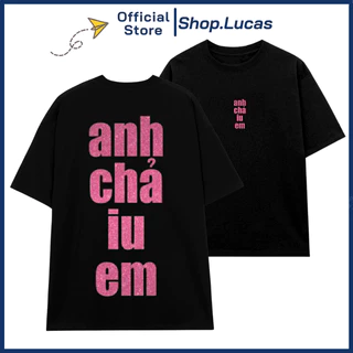 Áo Thun In Kim Tuyến ANH CHẢ IU EM Unisex Nam Nữ Chữ Hài Hước Shop.Lucas