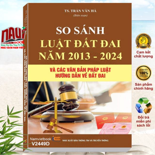 Sách So Sánh Luật Đất Đai Năm 2013 - 2024 và Các Văn Bản Pháp Luật Hướng Dẫn về Đất Đai (V2449A)