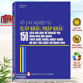 Sách Sổ Tay Nghiệp Vụ Xuất Khẩu Nhập Khẩu - 150 Câu Hỏi Đáp về Nghiệp Vụ Khai Báo Hải Quan, Thuế Xuất Nhập Khẩu - V2322D