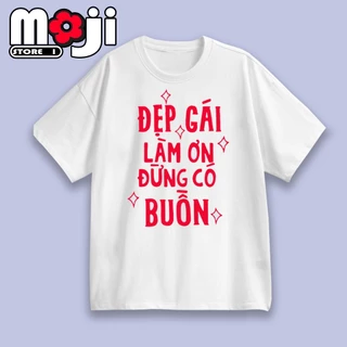 Áo Thun In Chữ ĐẸP GÁI LÀM ƠN ĐỪNG CÓ BUỒN Unisex Nam Nữ