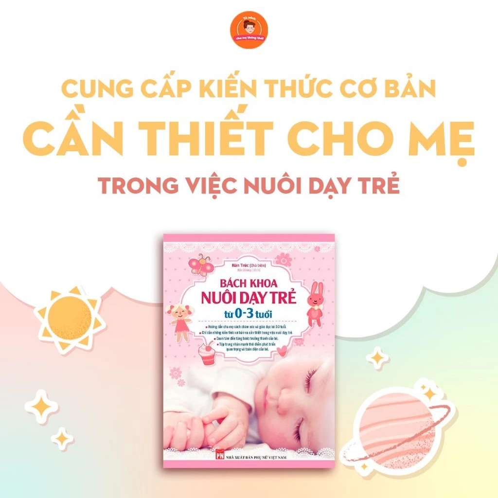 Sách: Bách Khoa Nuôi Dạy Trẻ Từ 0-3 Tuổi - Chỉ Dẫn Cho Bố Mẹ Những Kiến Thức Cơ Bản Và Cần Thiết Trong Nuôi Dạy Trẻ