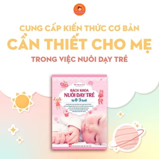 Sách: Bách Khoa Nuôi Dạy Trẻ Từ 0-3 Tuổi - Chỉ Dẫn Cho Bố Mẹ Những Kiến Thức Cơ Bản Và Cần Thiết Trong Nuôi Dạy Trẻ