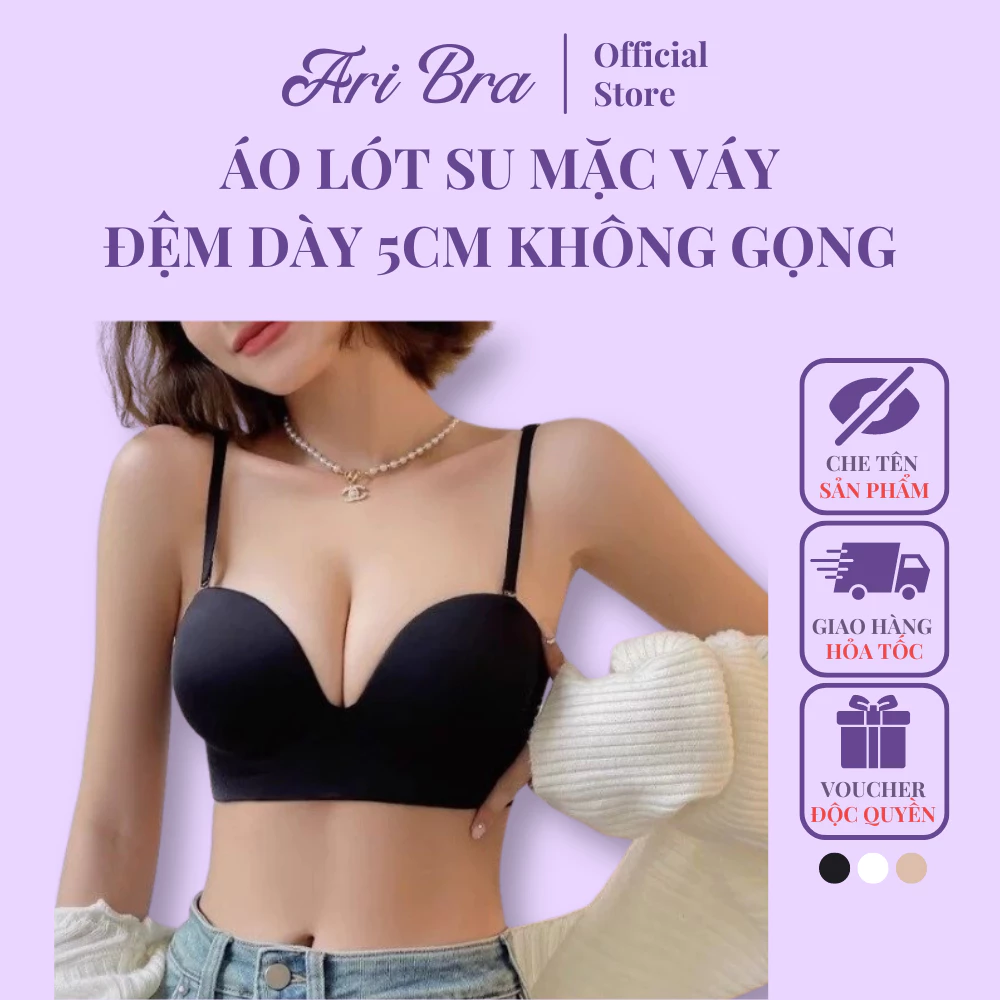 B96 Áo Lót Su Mặc Váy Hở Lưng ARI BRA Đệm Dày 5 CM Không Gọng Nâng Đẩy Tạo Khe Mặc Được Nhiều Kiểu