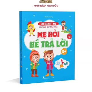 Sách - 101 Câu Hỏi Đáp Rèn Luyện Trí Thông Minh – Mẹ Hỏi Bé Trả Lời - Dành cho trẻ từ 3-5 tuổi