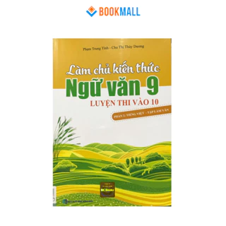 Sách Làm Chủ Kiến Thức Ngữ Văn 9 - Luyện Thi Vào 10 Phần 2: Tiếng Việt - Tập Làm Văn MCTK8242