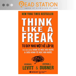 Sách: TƯ DUY như một KẺ LẬP DỊ - Think Like a Freak (Levitt , Dubner) (Tái Bản Mới Nhất)