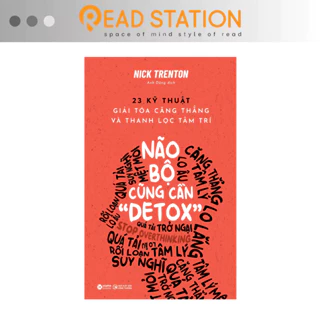 Sách: Não Bộ Cũng Cần "Detox" - 23 Kỹ Thuật Giải Tỏa Căng Thẳng Và Thanh Lọc Tâm Trí (Nick Trenton)